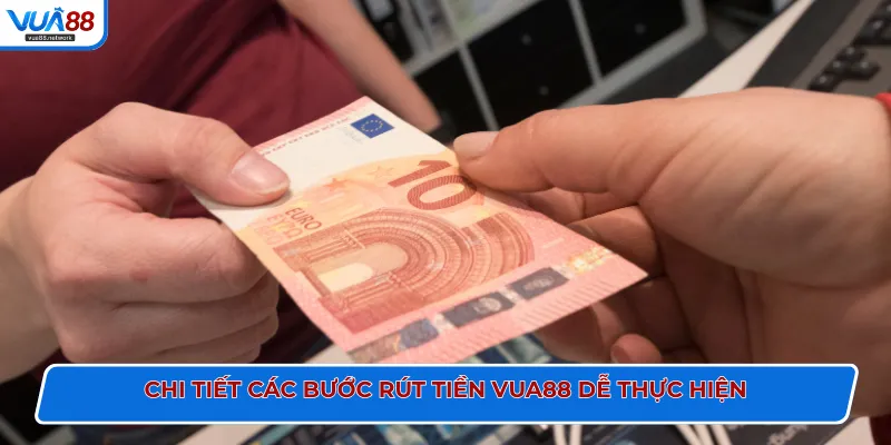 Chi tiết các bước rút tiền VUA88 dễ thực hiện