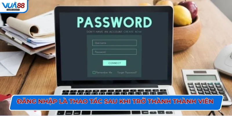 Đăng nhập là thao tác ngay sau khi bạn trở thành thành viên Vua88