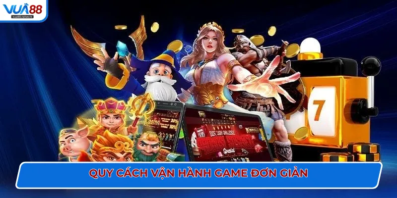 Quy cách vận hành game đơn giản