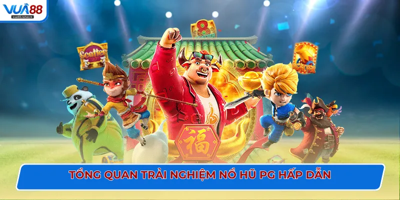 Tổng quan trải nghiệm nổ hũ PG hấp dẫn